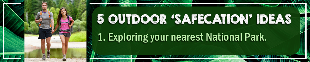 5 OUTDOOR SAFECATION IDEAS – 1. EXPLORING YOUR NEAREST NATIONAL PARK 5 OUTDOOR SAFECATION IDEAS – 1. EXPLORING YOUR NEAREST NATIONAL PARK