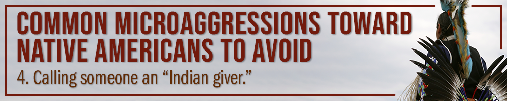 common microaggressions toward native americans to avoid: 4. calling someone an "indian giver." common microaggressions toward native americans to avoid: 4. calling someone an "indian giver."