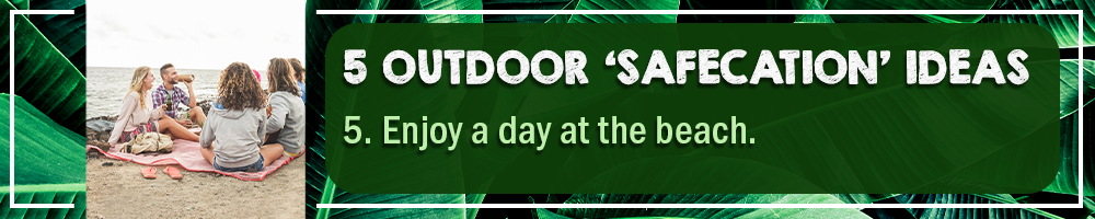 5 OUTDOOR SAFECATION IDEAS – 5. ENJOY A DAY AT THE BEACH 5 OUTDOOR SAFECATION IDEAS – 5. ENJOY A DAY AT THE BEACH